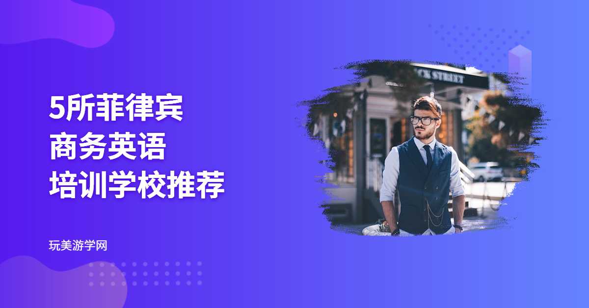 5所菲律宾商务英语培训学校推荐与特色分析